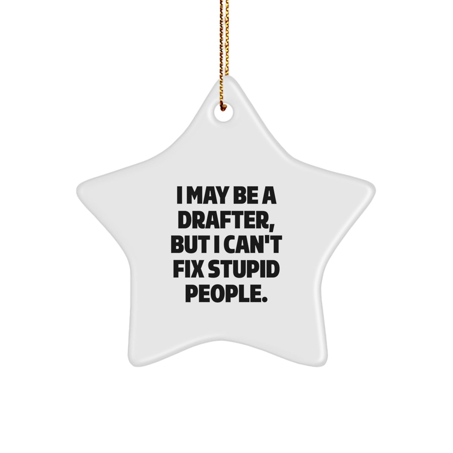 Funny Drafter Gifts from Friends to Men, 'I May Be A Drafter, But I Can't Fix Stupid People.' Star Ornament for Christmas Unique Gifts - Image 1