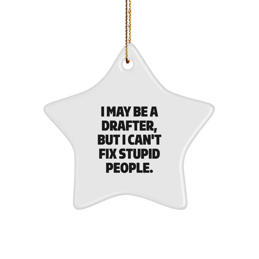 Funny Drafter Gifts from Friends to Men, 'I May Be A Drafter, But I Can't Fix Stupid People.' Star Ornament for Christmas Unique Gifts - Image 1