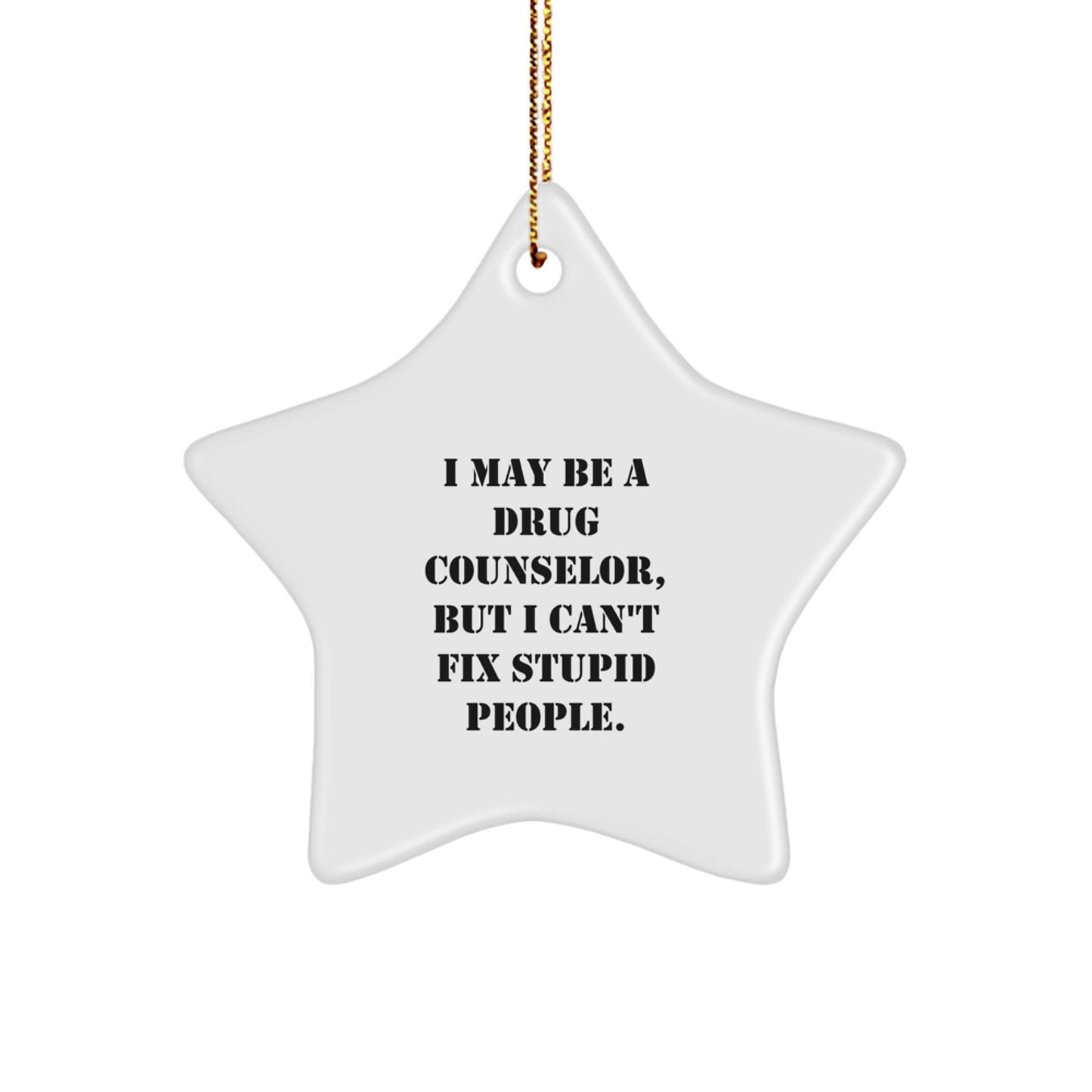 Funny Drug Counselor Gifts, I May Be A Drug Counselor, But I Can't Fix Stupid People., Star Ornament for Christmas Unique Gifts from Friends to Men, Women, Coworkers, Family - Image 1