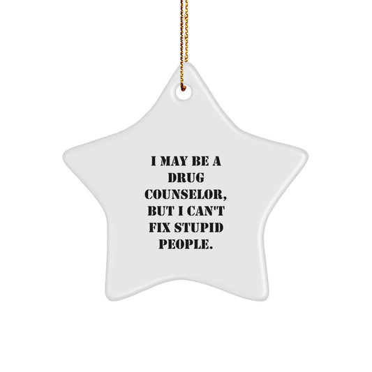 Funny Drug Counselor Gifts, I May Be A Drug Counselor, But I Can't Fix Stupid People., Star Ornament for Christmas Unique Gifts from Friends to Men, Women, Coworkers, Family - Image 1
