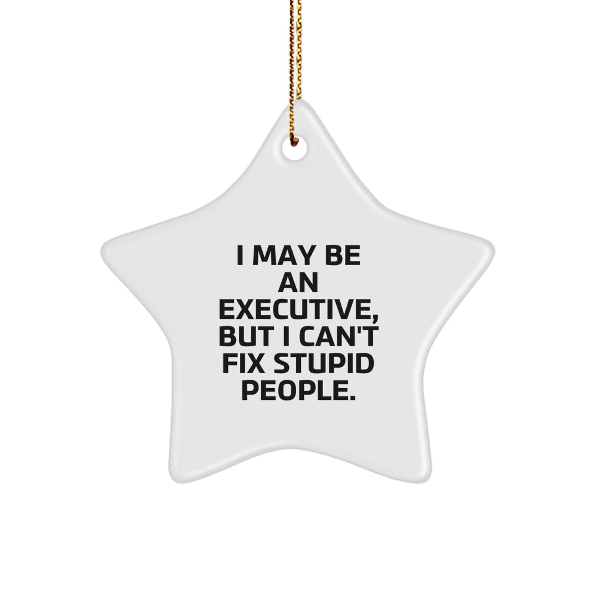 Funny Executive Gifts, 'I May Be An Executive, But I Can't Fix Stupid People.' Star Ornament, Gifts from Men to Executive Friends, Coworkers, or Family, Unique Christmas Unique Gifts - Image 1