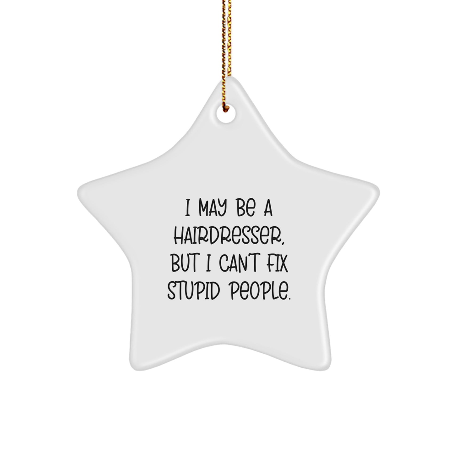 Funny Hairdresser Gifts from Friends, I May Be A Hairdresser, But I Can't Fix Stupid People. Christmas Unique Star Ornament for Hairdresser - Image 1