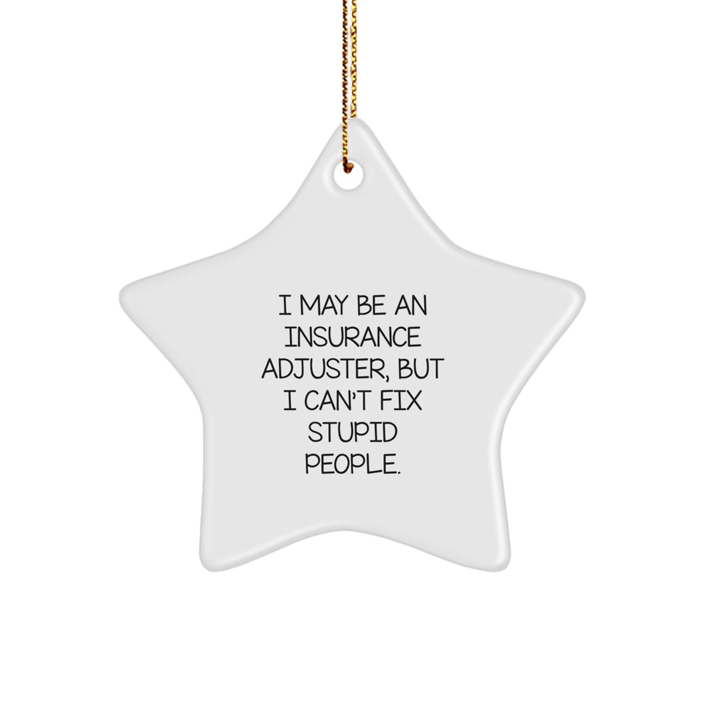 Insurance Adjuster Gifts from Friends and Family, I May Be An Insurance Adjuster, But I Can't Fix Stupid People., Christmas Unique Star Ornament for Men, Women, Coworkers, and Family - Image 1