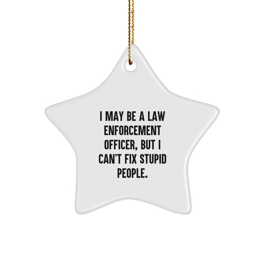 Funny Law Enforcement Officer Gifts for Men, Law Enforcement Officer Star Ornament, I May Be A Law Enforcement Officer, But I Can't Fix Stupid People, Christmas Unique Gifts from Friends - Image 1