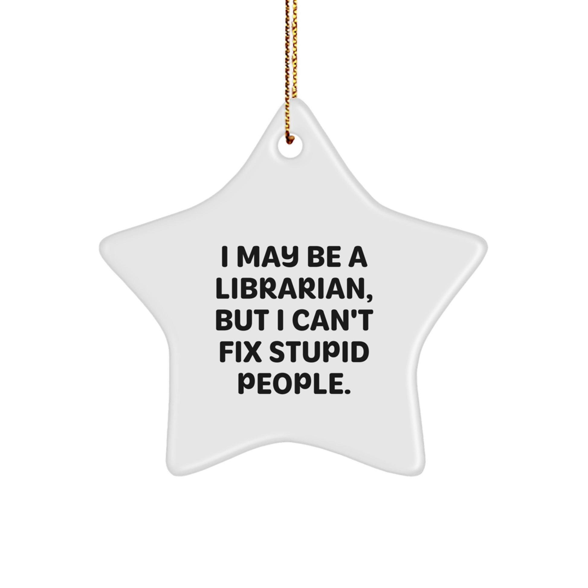 Librarian Gifts, Funny Star Ornament, I May Be A Librarian, But I Can't Fix Stupid People., Gifts from Friends for Librarian, Christmas Unique Presents - Image 1