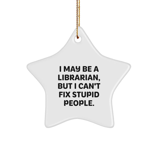 Librarian Gifts, Funny Star Ornament, I May Be A Librarian, But I Can't Fix Stupid People., Gifts from Friends for Librarian, Christmas Unique Presents - Image 1