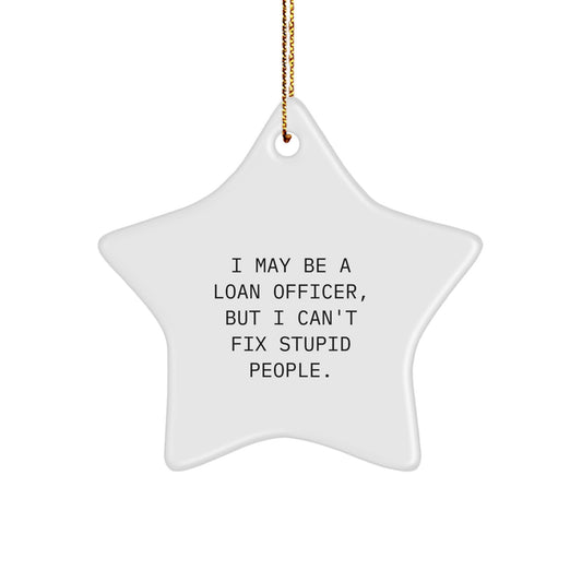 Funny Loan Officer Gifts from Friends for Christmas Unique Star Ornament, 'I May Be A Loan Officer But I Cant Fix Stupid People' Star Shape Decor - Image 1