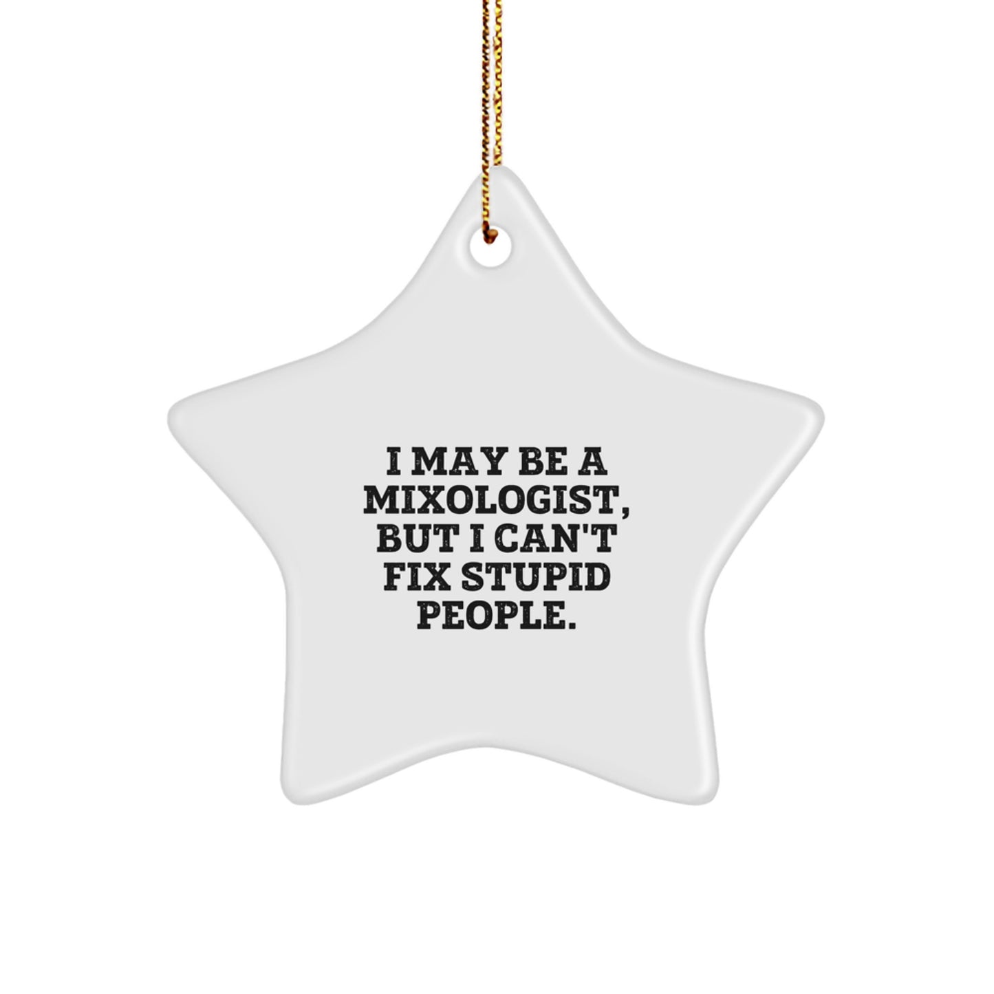 Funny Mixologist Christmas Unique Gifts from Friends for Star Ornament - 'I May Be A Mixologist, But I Can't Fix Stupid People.' - Image 1