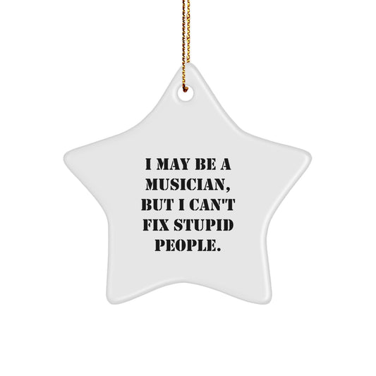 Funny Musician Gifts for Musicians - 'I May Be A Musician, But I Can't Fix Stupid People.' Star Ornament Christmas Unique Gifts from Family to Musician Friends - Image 1