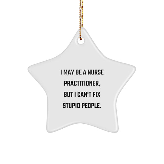 Funny Nurse Practitioner Gifts, Gifts from Family, Friends, or Coworkers, 'I May Be A Nurse Practitioner, But I Can't Fix Stupid People.' Star Ornament for Men, Women, or Nurses at Christmas - Image 1
