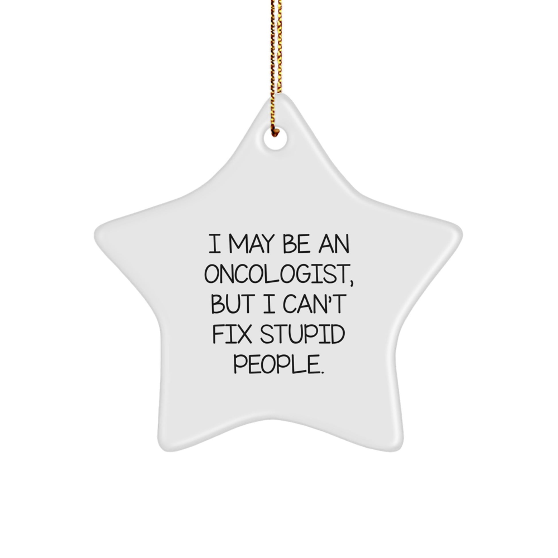 Funny Oncologist Star Ornament for Friends Gifts from Family, Gifts for Oncologist Men Women Coworkers, I May Be An Oncologist, But I Can't Fix Stupid People Christmas Unique Gifts - Image 1