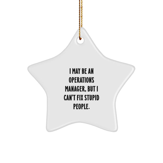 Operations Manager Humor Christmas Star Ornament Gifts from Friends, Family, Coworkers, or Men, Women - 'I May Be An Operations Manager, But I Can't Fix Stupid People.' - Image 1