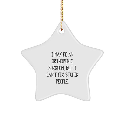 Orthopedic Surgeon Gifts from Family - Funny 'I May Be An Orthopedic Surgeon, But I Can't Fix Stupid People' Star Ornament for Christmas - Image 1