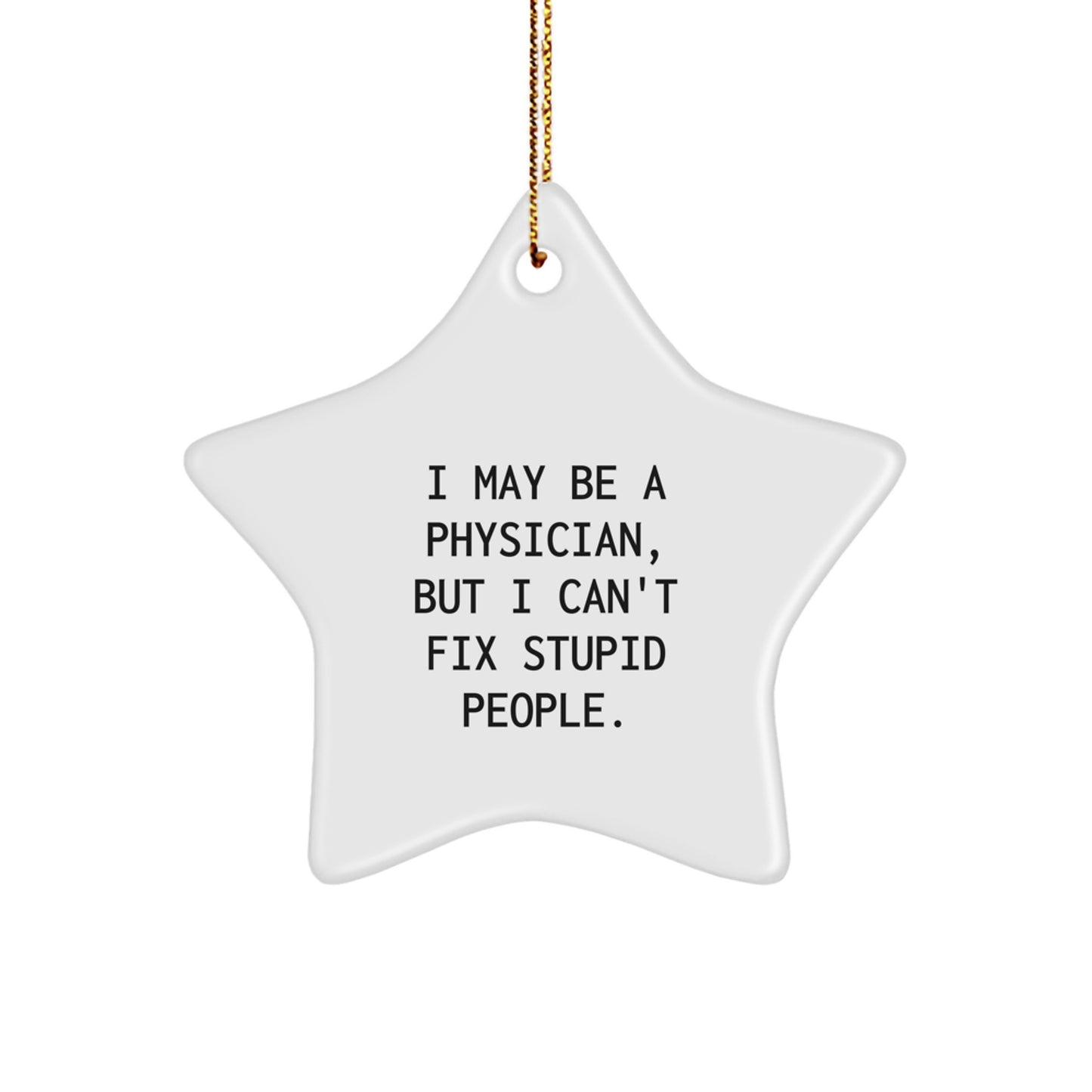 Funny Physician Star Ornament Gifts for Him - I May Be A Physician But I Cant Fix Stupid People, Christmas Unique Gifts for Men, Gifts from Family to Physician - Image 1