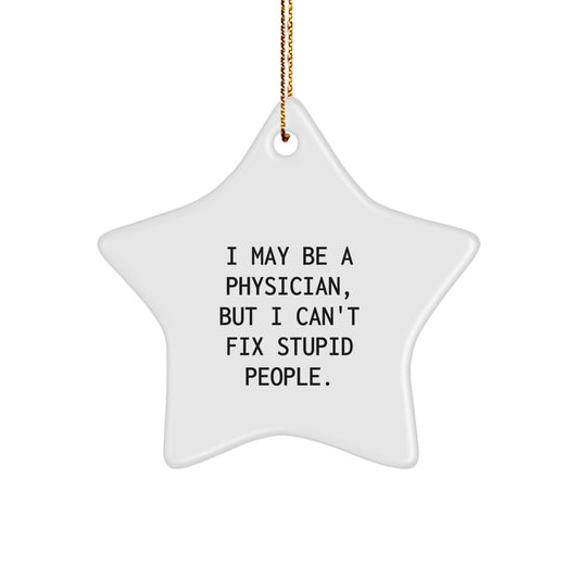 Funny Physician Star Ornament Gifts for Him - I May Be A Physician But I Cant Fix Stupid People, Christmas Unique Gifts for Men, Gifts from Family to Physician - Image 1