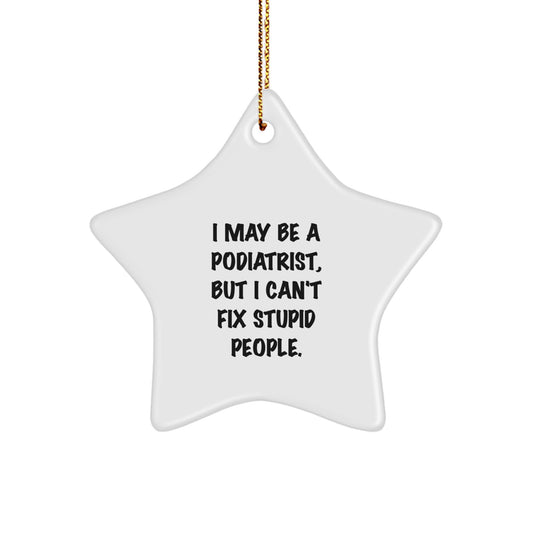 Funny Podiatrist Gifts for Men from Family - I May Be A Podiatrist, But I Can't Fix Stupid People. Star Ornament, White, Christmas Unique Decorations - Image 1