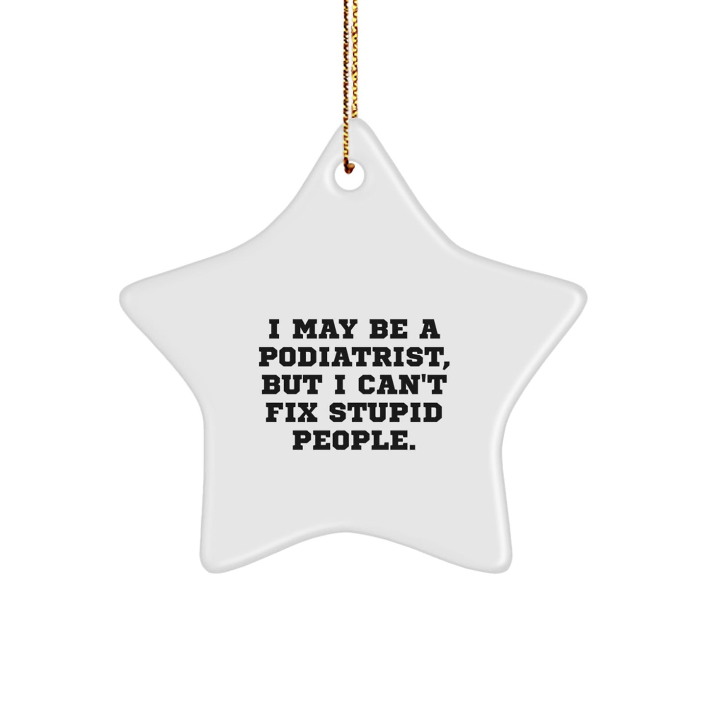 Funny Podiatrist Gifts for Colleagues, Unique Star Ornament, I May Be A Podiatrist, But I Can't Fix Stupid People., Gifts from Women to Men for Christmas Unique Gifts - Image 1