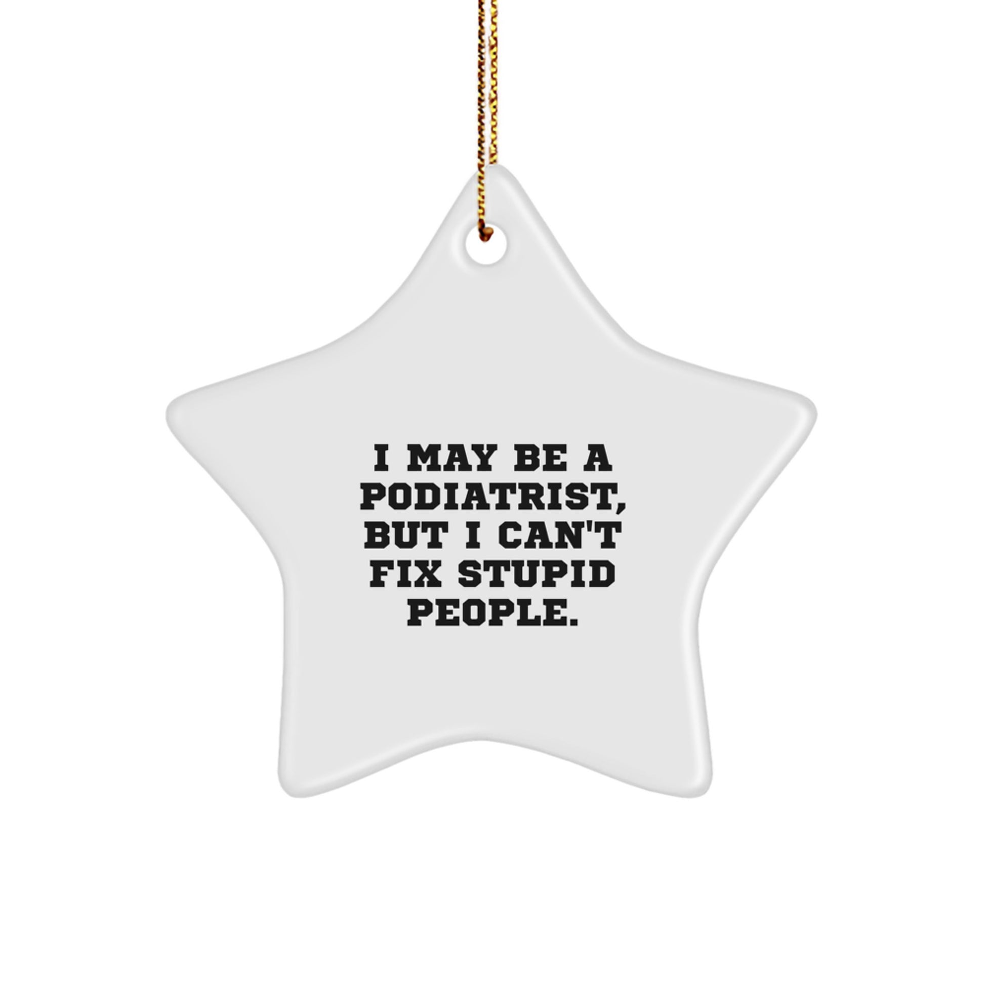 Funny Podiatrist Gifts for Colleagues, Unique Star Ornament, I May Be A Podiatrist, But I Can't Fix Stupid People., Gifts from Women to Men for Christmas Unique Gifts - Image 1