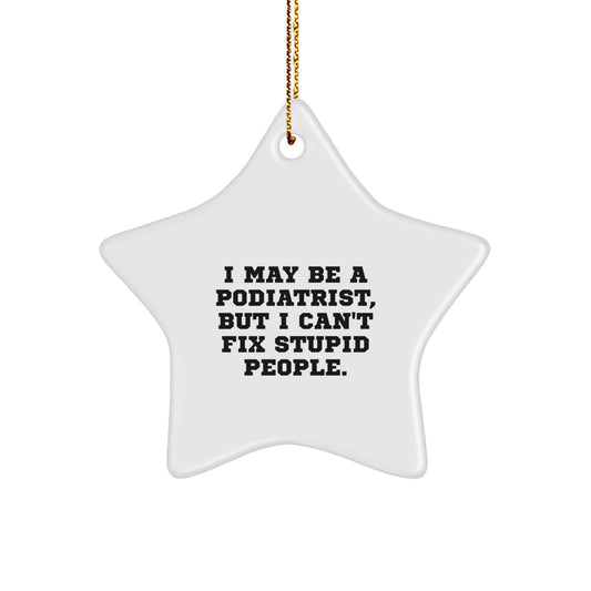 Funny Podiatrist Gifts for Colleagues, Unique Star Ornament, I May Be A Podiatrist, But I Can't Fix Stupid People., Gifts from Women to Men for Christmas Unique Gifts - Image 1