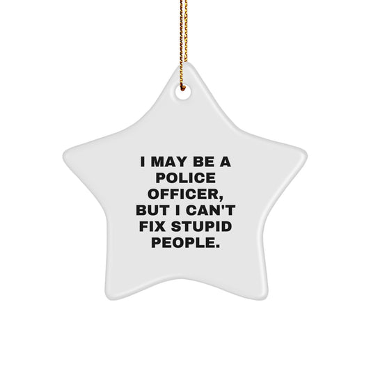 Funny Police Officer Gifts for Men, Star Ornament, 'I May Be A Police Officer, But I Can't Fix Stupid People.' - Image 1