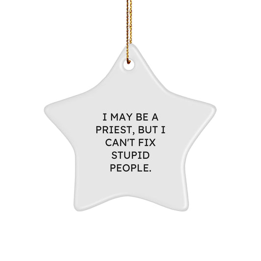 Funny Priest Star Ornament Gifts from Friends and Family for Men and Women - I May Be A Priest, But I Can't Fix Stupid People. - Image 1