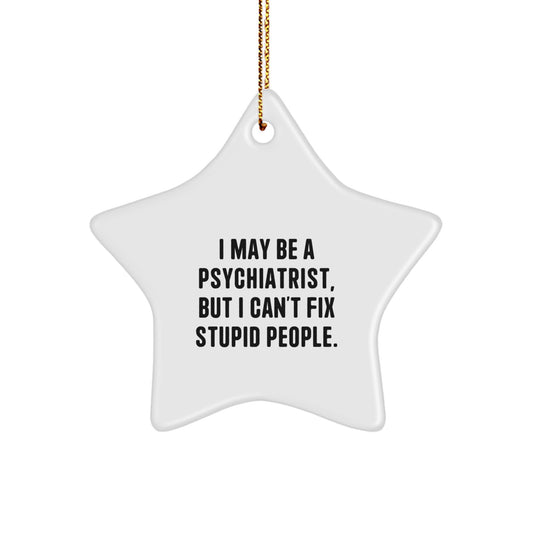 Funny Psychiatrist Gifts from Friends - I May Be A Psychiatrist, But I Cant Fix Stupid People. Christmas Star Ornament for Men Women Coworkers Family - Image 1