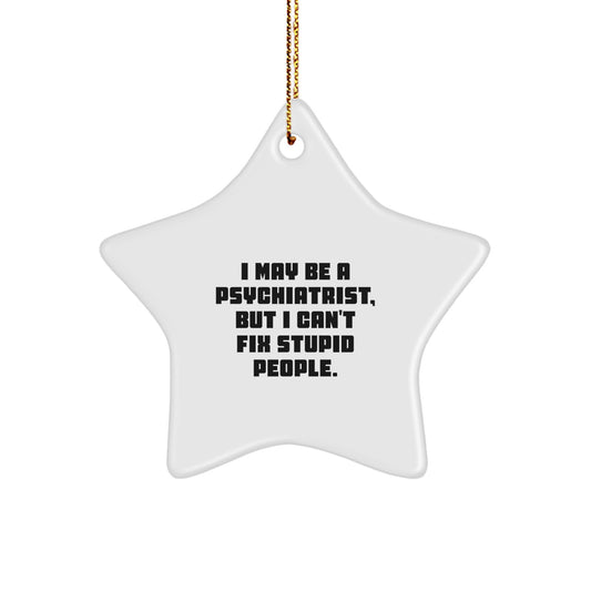 Funny Psychiatrist Gifts from Friends, I May Be A Psychiatrist, But I Can't Fix Stupid People. Star Ornament for Christmas Unique Gifts - Image 1