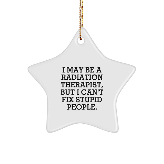 Funny Radiation Therapist Star Ornament Gifts from Friends for Men and Women, I May Be A Radiation Therapist, But I Can't Fix Stupid People. Christmas Unique Gifts for Radiation Therapist - Image 1