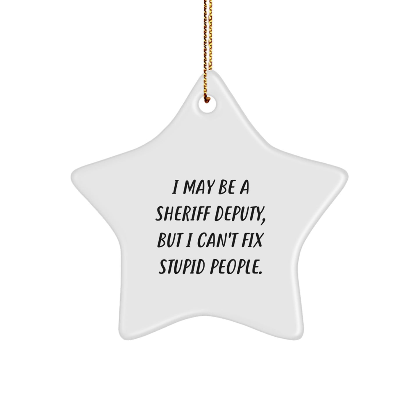 Funny Sheriff Deputy Gifts from Friends, Sheriff Deputy Star Ornament Unique Christmas Unique Gifts for Men, 'I May Be A Sheriff Deputy, But I Can't Fix Stupid People.', Sheriff Deputy Decorations - Image 1