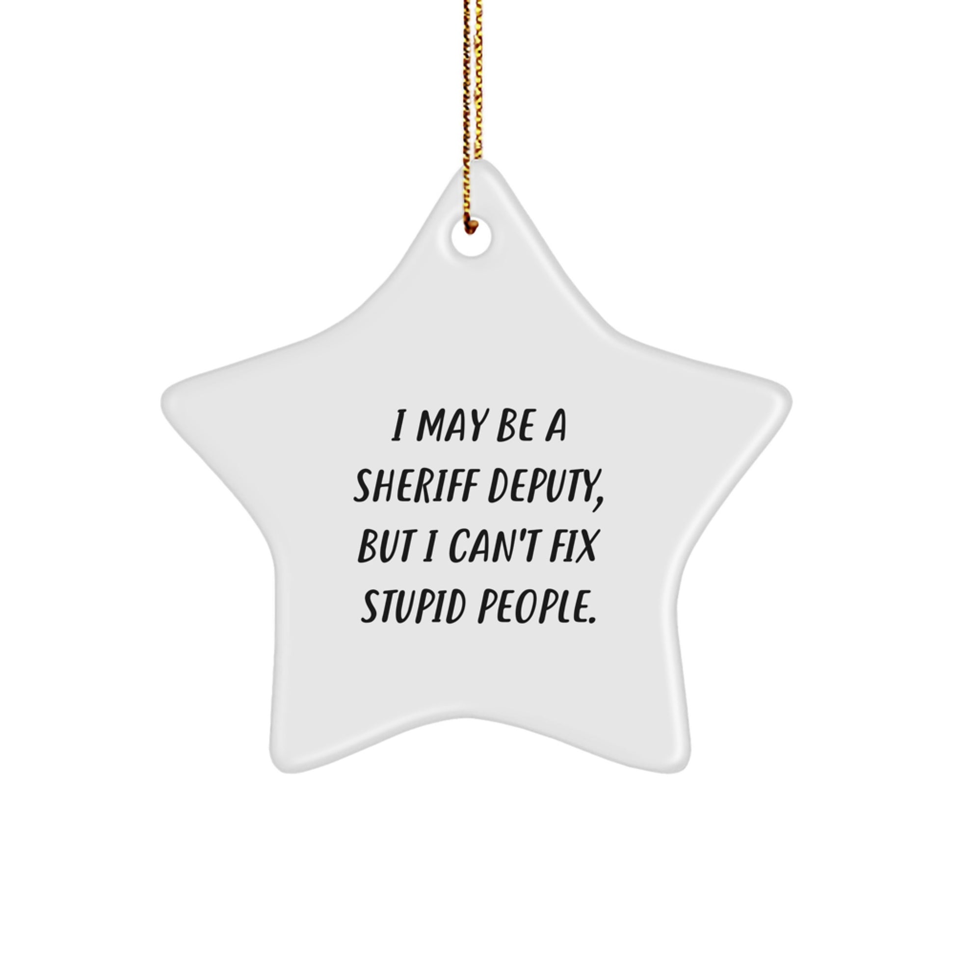 Funny Sheriff Deputy Gifts from Friends, Sheriff Deputy Star Ornament Unique Christmas Unique Gifts for Men, 'I May Be A Sheriff Deputy, But I Can't Fix Stupid People.', Sheriff Deputy Decorations - Image 1