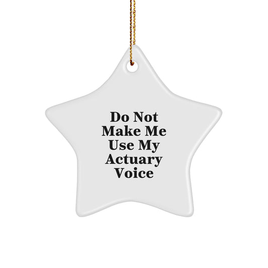Funny Actuary Gifts for Him - 'Do Not Make Me Use My Actuary Voice' Christmas Star Ornament, Gifts from Family, Coworkers, Friends, Men, Women, Actuary, Star Ornament - Image 1