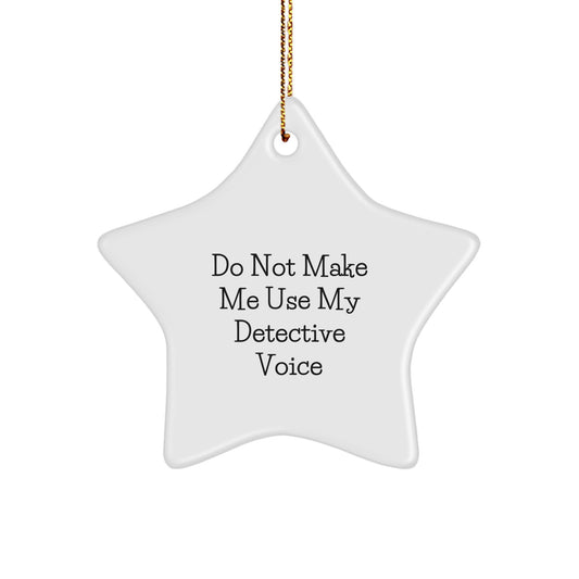 Funny Detective Gifts from Friends for Men - Star Ornament with 'Do Not Make Me Use My Detective Voice' Quote, Perfect for Christmas Unique Gifts - Image 1