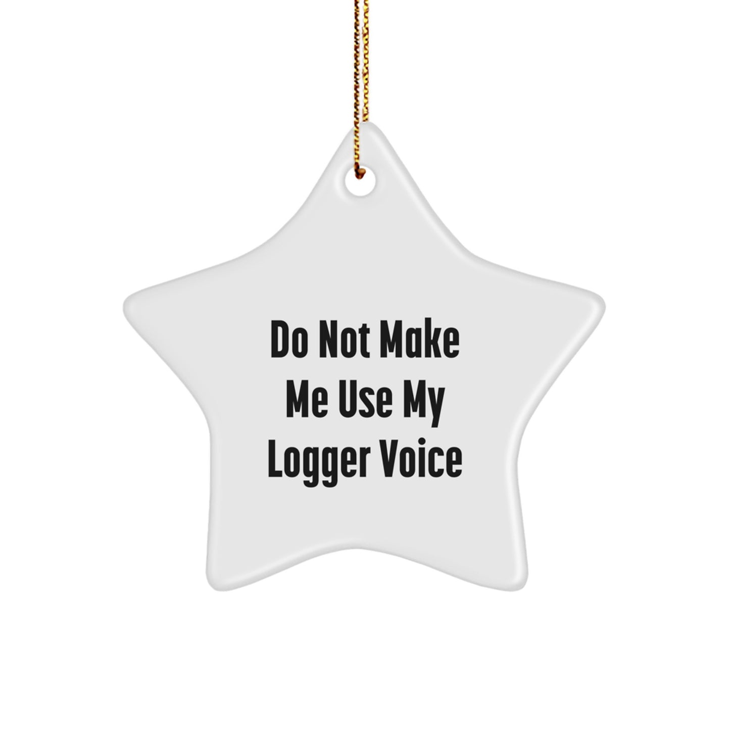 Funny Logger Gifts from Friends Christmas Star Ornament for Men, Women, and Family - Do Not Make Me Use My Logger Voice - Image 1