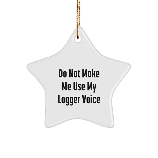 Funny Logger Gifts from Friends Christmas Star Ornament for Men, Women, and Family - Do Not Make Me Use My Logger Voice - Image 1