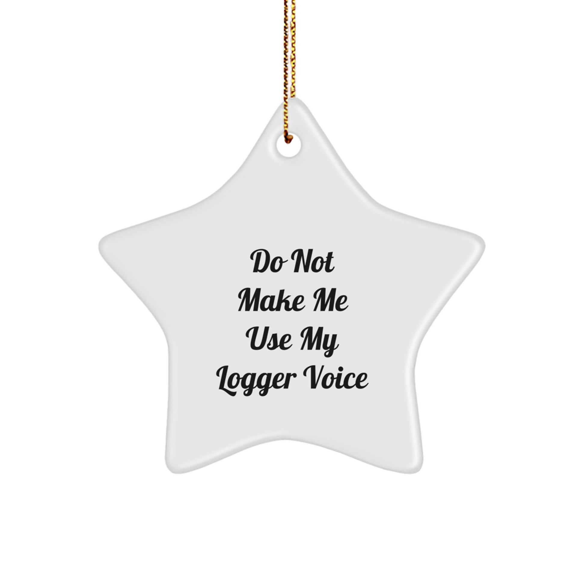 Funny Logger Gifts from Friends for Christmas Unique Star Ornament, 'Do Not Make Me Use My Logger Voice' Humorous Star Shaped Gift for Logger Enthusiasts - Image 1