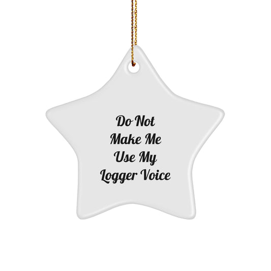 Funny Logger Gifts from Friends for Christmas Unique Star Ornament, 'Do Not Make Me Use My Logger Voice' Humorous Star Shaped Gift for Logger Enthusiasts - Image 1