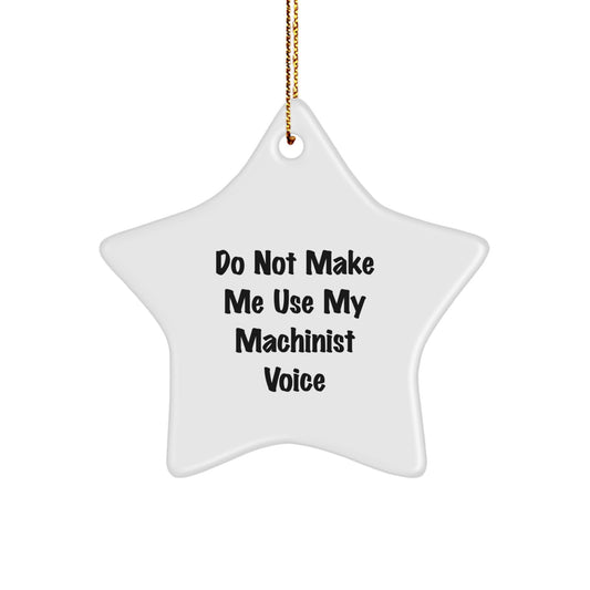 Machinist Gifts from Friends this Christmas - 'Do Not Make Me Use My Machinist Voice' Star Ornament for Men, Women, and Coworkers - Image 1