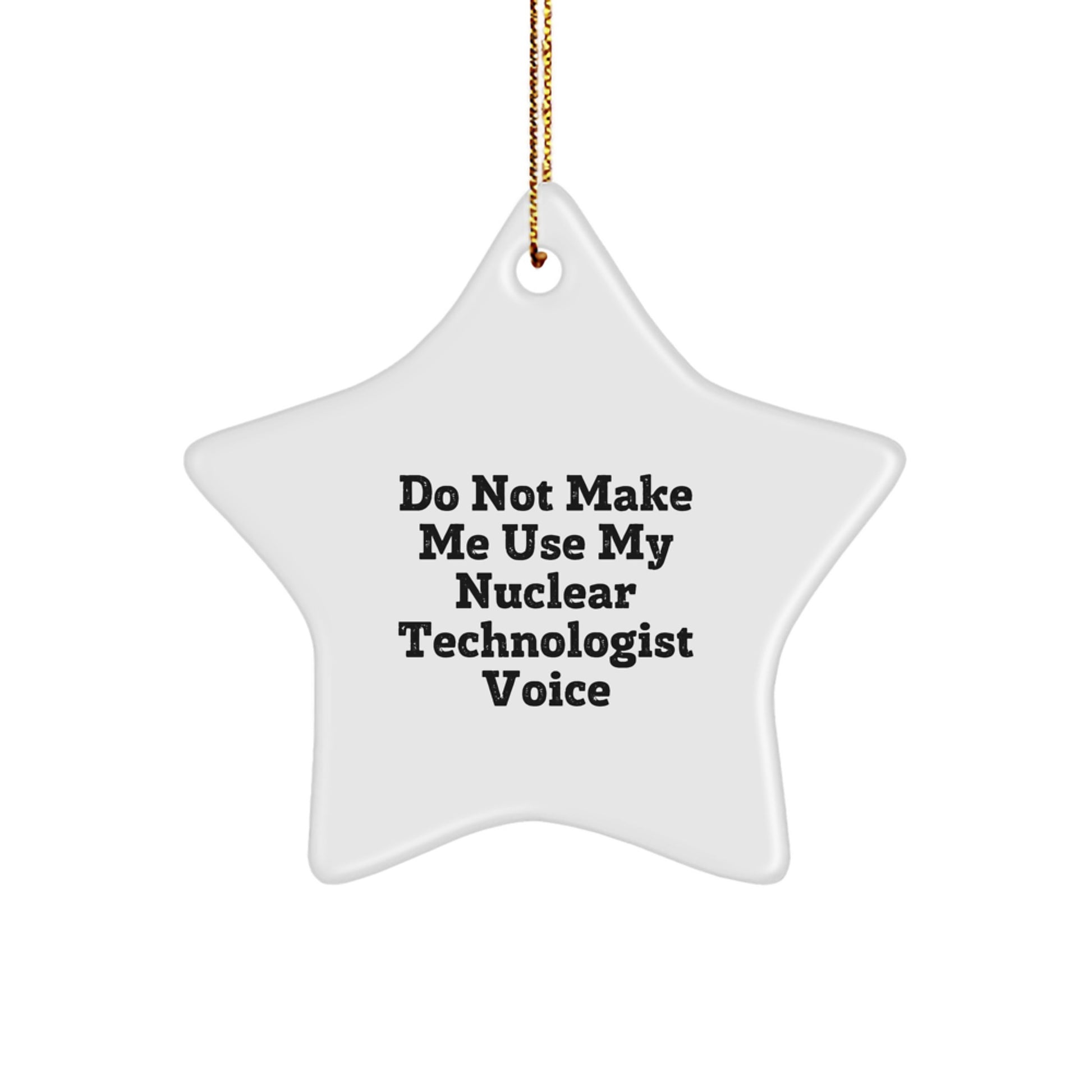 Funny Nuclear Technologist Gifts from Men to Friends - Star Ornament, 'Do Not Make Me Use My Nuclear Technologist Voice', Christmas Unique Gifts for Nuclear Technologist - Image 1