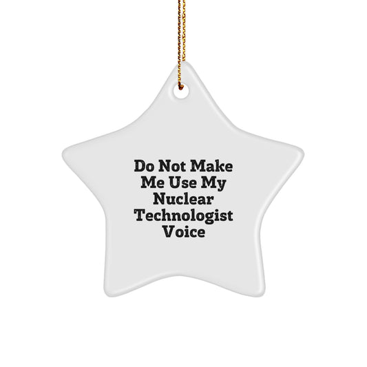 Funny Nuclear Technologist Gifts from Men to Friends - Star Ornament, 'Do Not Make Me Use My Nuclear Technologist Voice', Christmas Unique Gifts for Nuclear Technologist - Image 1