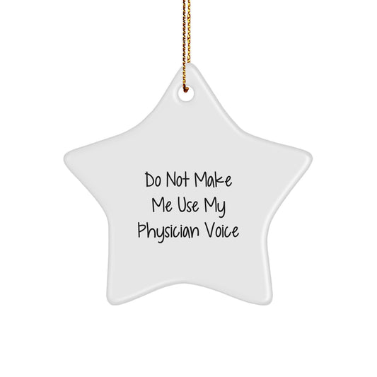 Gifts from Family to Physician - Funny Star Ornament, Do Not Make Me Use My Physician Voice, White Star Shaped Christmas Decorations, Physician Humor Gifts for Men, Women, and Family - Image 1