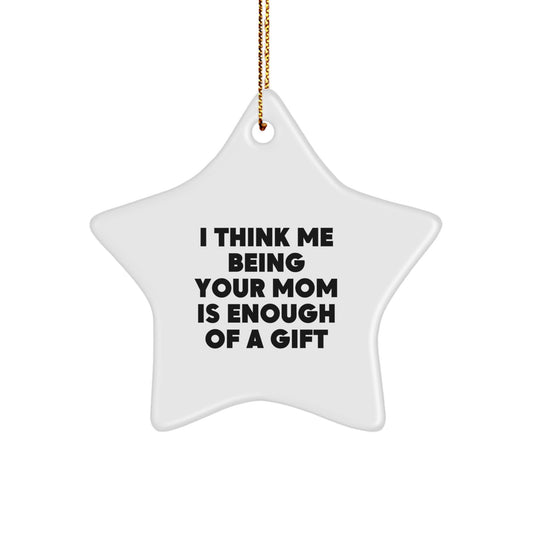 Funny Mom Gifts from Family, Christmas Unique Star Ornament for Mom, I Think Me Being Your Mom Is Enough Of A Gift - Image 1