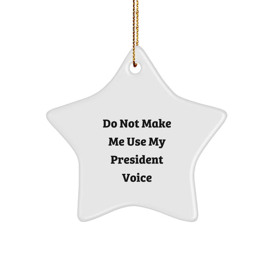 Funny President Star Ornament Gifts for Men, Women, Friends, Family, or Coworkers - Do Not Make Me Use My President Voice - Image 1