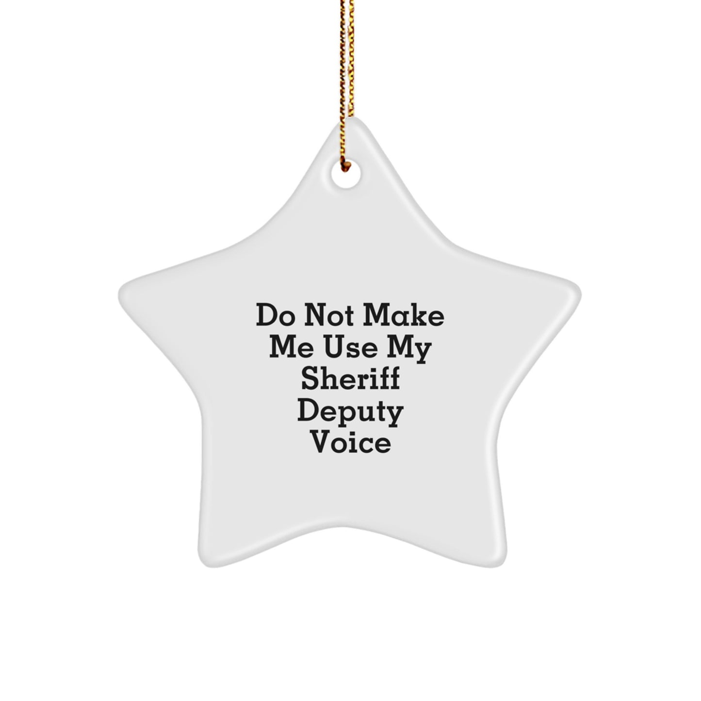 Funny Sheriff Deputy Gifts for Men - Sheriff Deputy Star Ornament - 'Don't Make Me Use My Sheriff Deputy Voice' Gift Idea for Sheriff Deputy at Christmas - Image 1