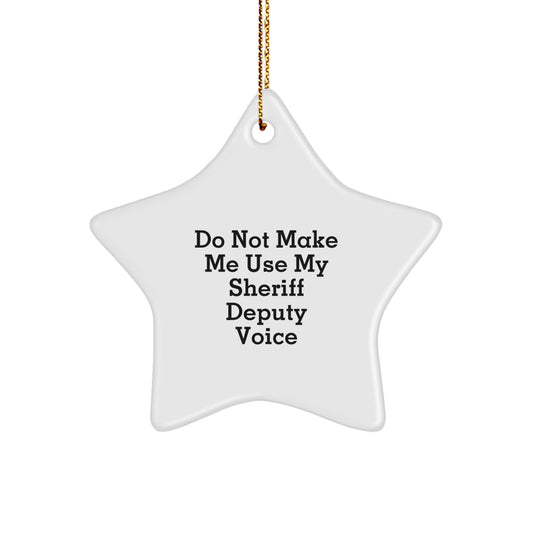 Funny Sheriff Deputy Gifts for Men - Sheriff Deputy Star Ornament - 'Don't Make Me Use My Sheriff Deputy Voice' Gift Idea for Sheriff Deputy at Christmas - Image 1