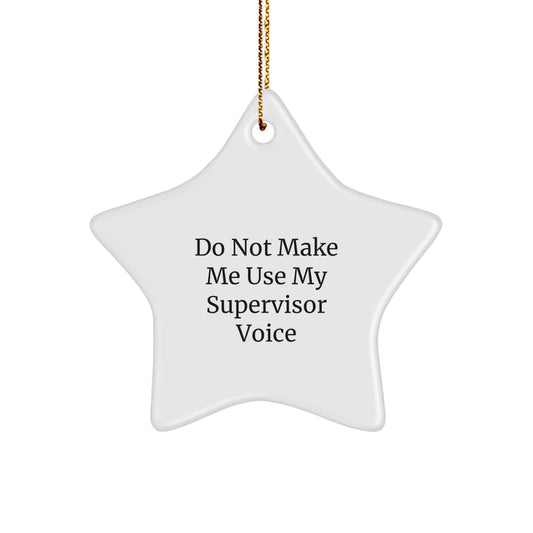 Funny Supervisor Gifts from Friends for Men - Star Ornament - Do Not Make Me Use My Supervisor Voice - Image 1