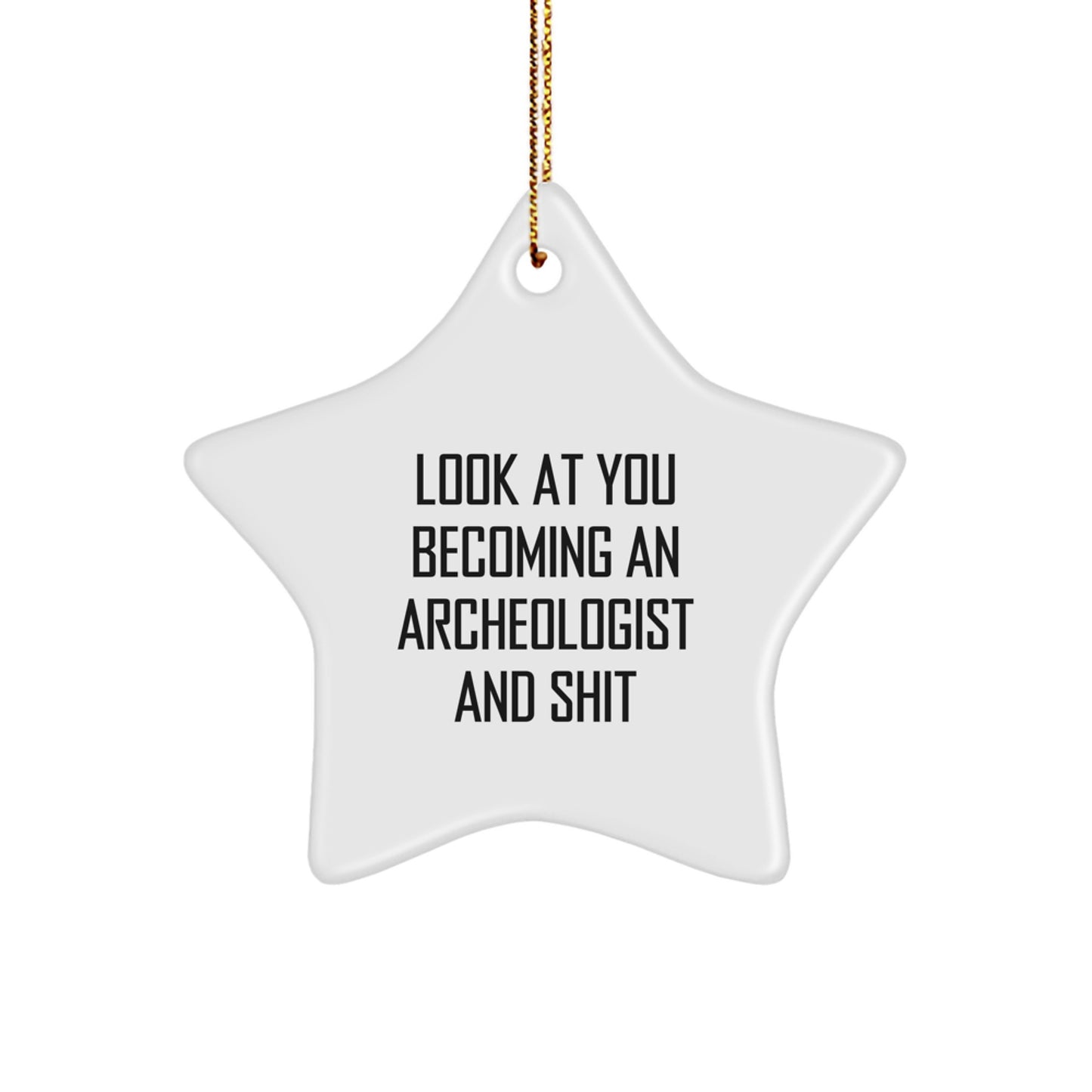 Funny Archeologist Gifts - Look At You Becoming An Archeologist And Shit, Star Ornament for Men, Women, Friends, Family, or Coworkers, Christmas Unique Gifts from Men, Women, or Friends - Image 1