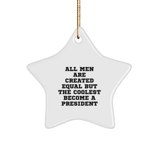 Funny President Gifts, Cute Star Ornament for Men, All Men Are Created Equal But The Coolest Become A President Christmas Unique Gifts from Friends - Image 1