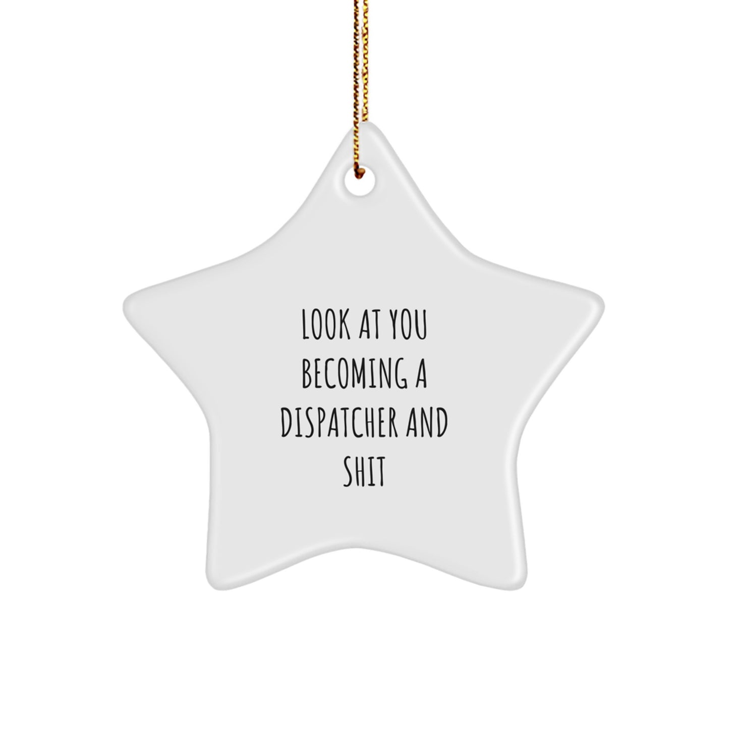 Funny Dispatcher Gifts for Christmas - Star Ornament with 'Look At You Becoming A Dispatcher And Shit' Quote - Unique Gift from Friends, Family, Coworkers - Image 1