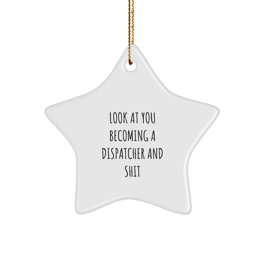 Funny Dispatcher Gifts for Christmas - Star Ornament with 'Look At You Becoming A Dispatcher And Shit' Quote - Unique Gift from Friends, Family, Coworkers - Image 1