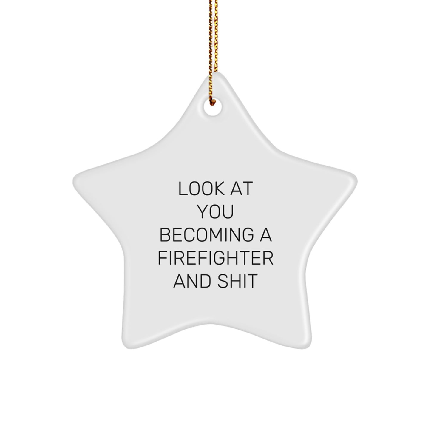 Funny Firefighter Gifts from Friends - Star Ornament for Christmas - Look At You Becoming A Firefighter And Shit - Image 1
